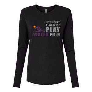 If You Can't Play Nice Play Water Polo Meaningful Gift Womens Cotton Relaxed Long Sleeve T-Shirt