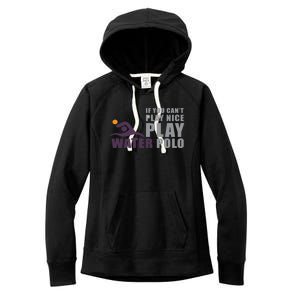 If You Can't Play Nice Play Water Polo Meaningful Gift Women's Fleece Hoodie