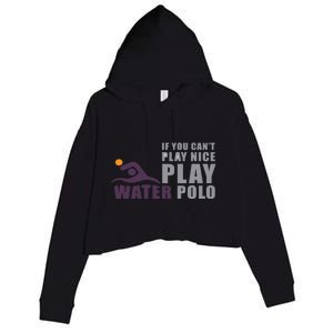 If You Can't Play Nice Play Water Polo Meaningful Gift Crop Fleece Hoodie