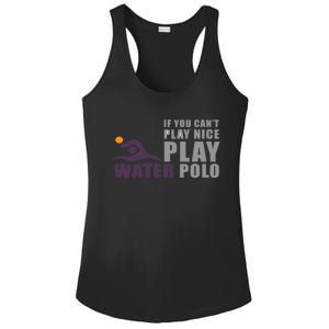 If You Can't Play Nice Play Water Polo Meaningful Gift Ladies PosiCharge Competitor Racerback Tank