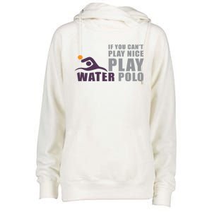 If You Can't Play Nice Play Water Polo Meaningful Gift Womens Funnel Neck Pullover Hood