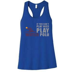 If You Can't Play Nice Play Water Polo Meaningful Gift Women's Racerback Tank