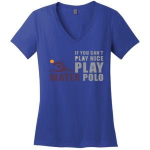 If You Can't Play Nice Play Water Polo Meaningful Gift Women's V-Neck T-Shirt