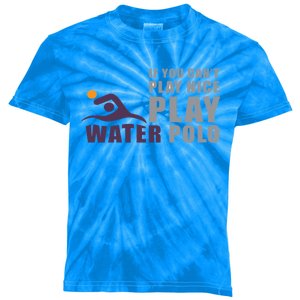 If You Can't Play Nice Play Water Polo Meaningful Gift Kids Tie-Dye T-Shirt