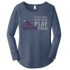 If You Can't Play Nice Play Water Polo Meaningful Gift Women's Perfect Tri Tunic Long Sleeve Shirt