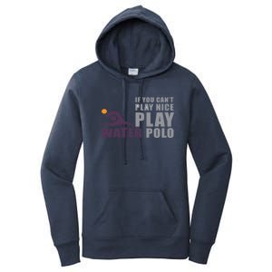 If You Can't Play Nice Play Water Polo Meaningful Gift Women's Pullover Hoodie