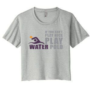 If You Can't Play Nice Play Water Polo Meaningful Gift Women's Crop Top Tee