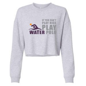 If You Can't Play Nice Play Water Polo Meaningful Gift Cropped Pullover Crew