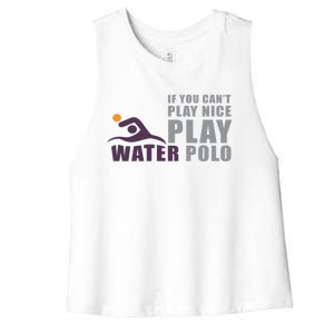 If You Can't Play Nice Play Water Polo Meaningful Gift Women's Racerback Cropped Tank