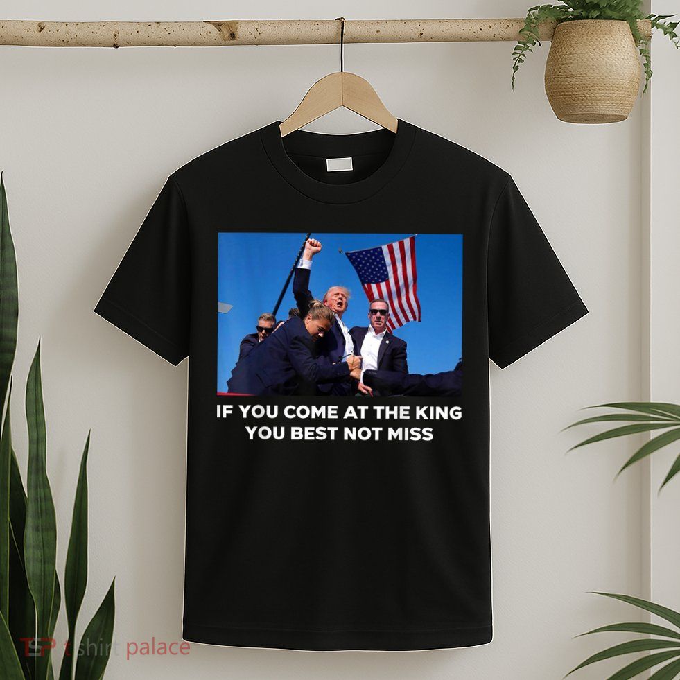 If You Come At The King You Best Not Miss Trump Shot Fist T-Shirt
