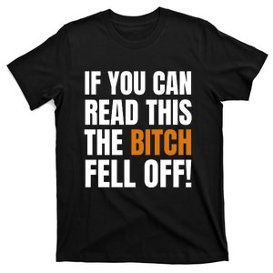 If You Can Read This The Bitch Fell Off! T-Shirt