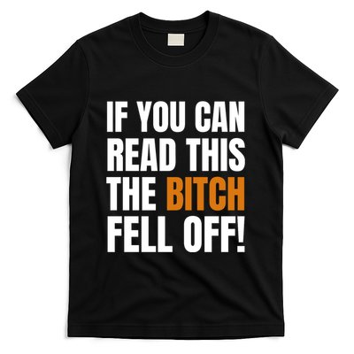 If You Can Read This The Bitch Fell Off! T-Shirt