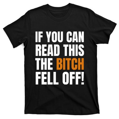 If You Can Read This The Bitch Fell Off! T-Shirt