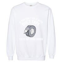 If You Can't Fix It With Duct Tape Funny Meaningful Gift Garment-Dyed Sweatshirt