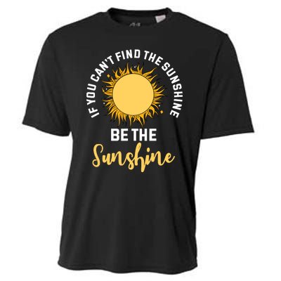 If You CanT Find The Sunshine Be The Sunshine Affirmation Cooling Performance Crew T-Shirt