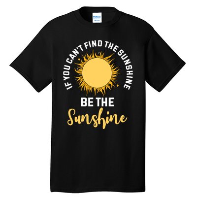 If You CanT Find The Sunshine Be The Sunshine Affirmation Tall T-Shirt