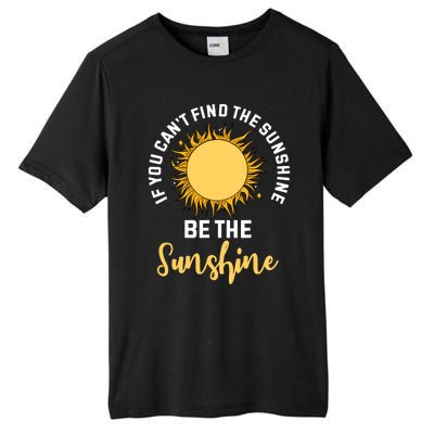 If You CanT Find The Sunshine Be The Sunshine Affirmation Tall Fusion ChromaSoft Performance T-Shirt