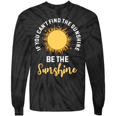 If You CanT Find The Sunshine Be The Sunshine Affirmation Tie-Dye Long Sleeve Shirt