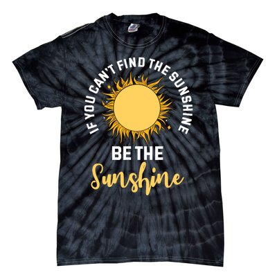 If You CanT Find The Sunshine Be The Sunshine Affirmation Tie-Dye T-Shirt