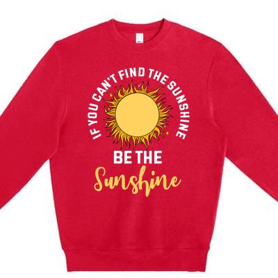 If You CanT Find The Sunshine Be The Sunshine Affirmation Premium Crewneck Sweatshirt