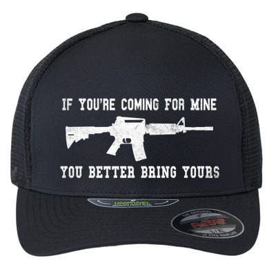 If Youre Coming For Mine You Better Bring Yours Ar15 Gun Meaningful Gift Flexfit Unipanel Trucker Cap