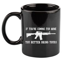 If Youre Coming For Mine You Better Bring Yours Ar15 Gun Meaningful Gift 11oz C Handle Ceramic Mug