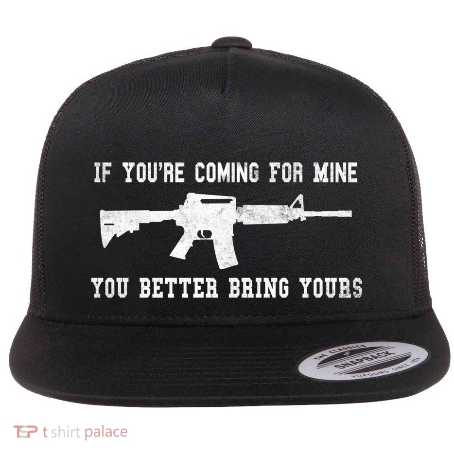 If Youre Coming For Mine You Better Bring Yours Ar15 Gun Meaningful Gift Flatbill Hat
