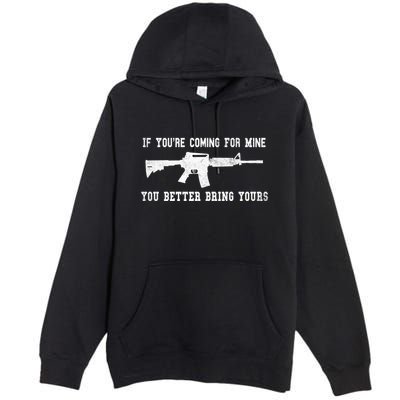 If Youre Coming For Mine You Better Bring Yours Ar15 Gun Meaningful Gift Premium Pullover Hoodie