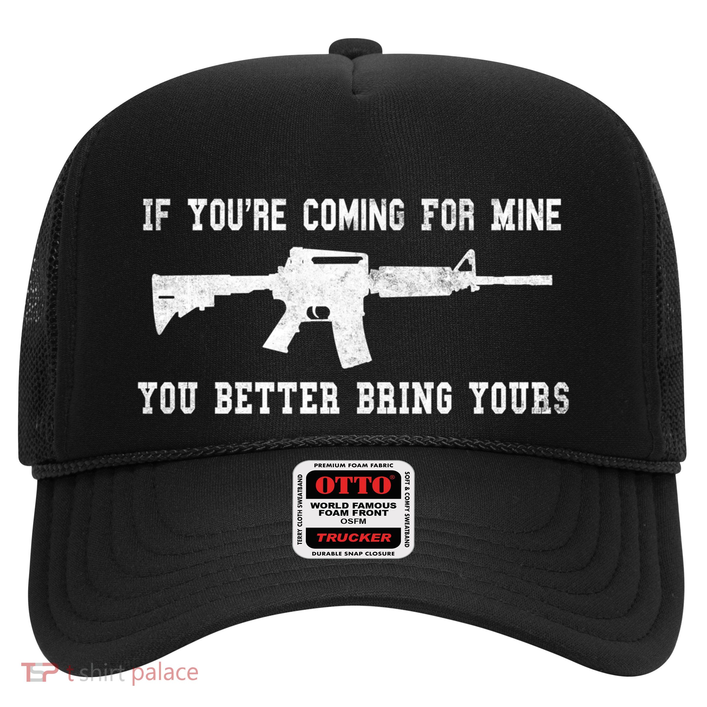 If Youre Coming For Mine You Better Bring Yours Ar15 Gun Meaningful Gift Trucker Hat