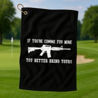 If Youre Coming For Mine You Better Bring Yours Ar15 Gun Meaningful Gift Golf Towel