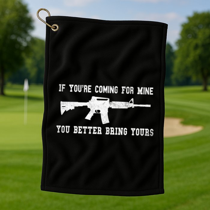 If Youre Coming For Mine You Better Bring Yours Ar15 Gun Meaningful Gift Golf Towel