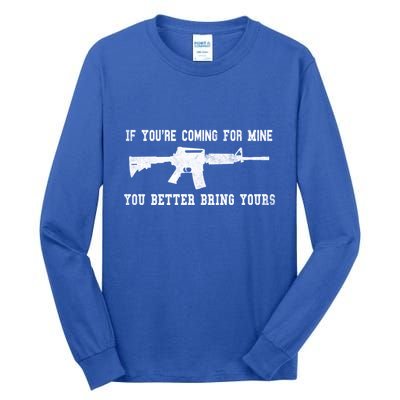If Youre Coming For Mine You Better Bring Yours Ar15 Gun Meaningful Gift Tall Long Sleeve T-Shirt