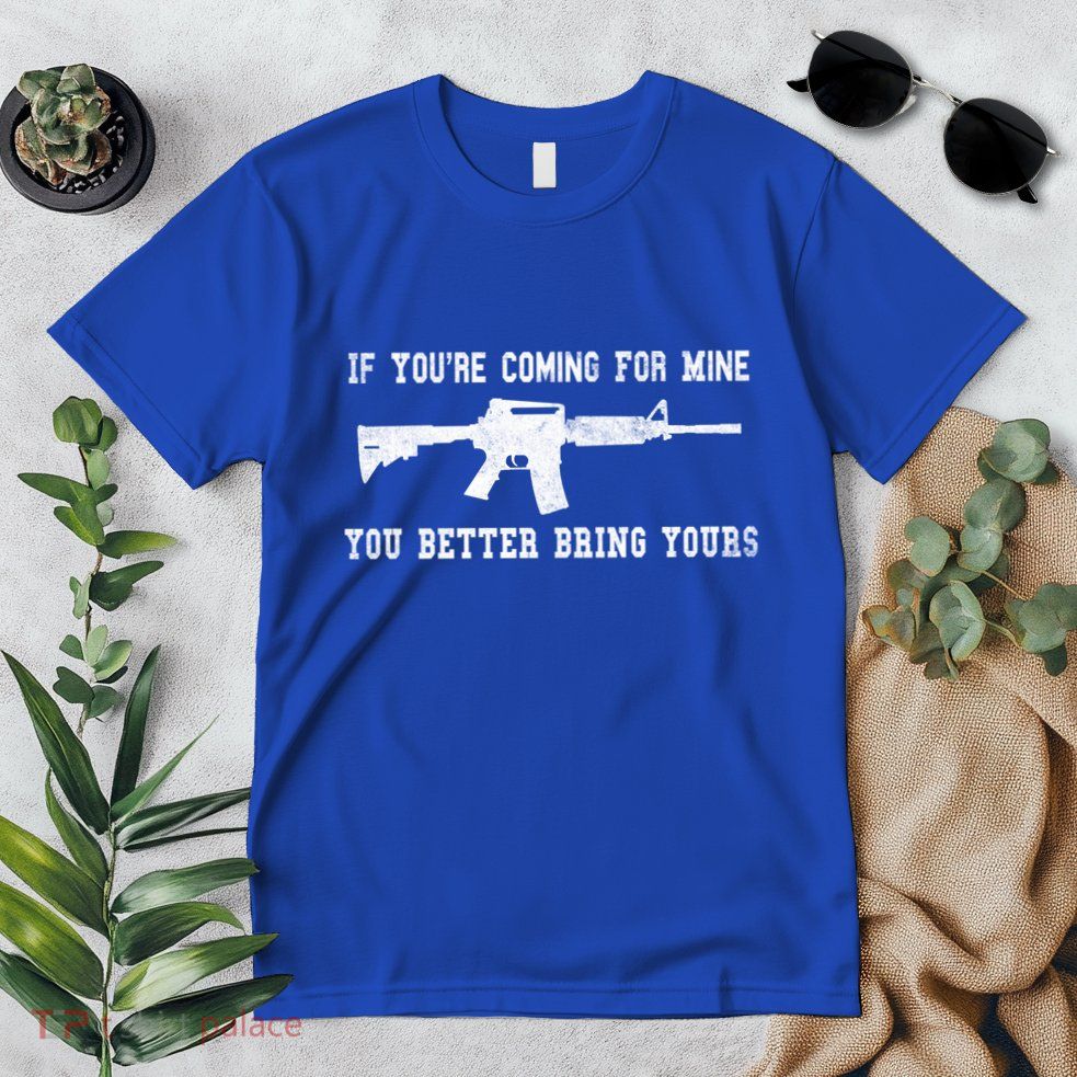 If Youre Coming For Mine You Better Bring Yours Ar15 Gun Meaningful Gift Premium T-Shirt