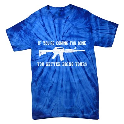 If Youre Coming For Mine You Better Bring Yours Ar15 Gun Meaningful Gift Tie-Dye T-Shirt