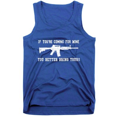If Youre Coming For Mine You Better Bring Yours Ar15 Gun Meaningful Gift Tank Top