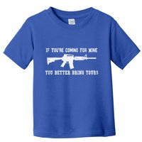 If Youre Coming For Mine You Better Bring Yours Ar15 Gun Meaningful Gift Toddler T-Shirt