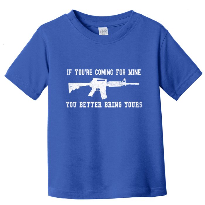 If Youre Coming For Mine You Better Bring Yours Ar15 Gun Meaningful Gift Toddler T-Shirt