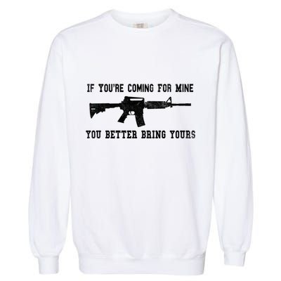 If Youre Coming For Mine You Better Bring Yours Ar15 Gun Meaningful Gift Garment-Dyed Sweatshirt