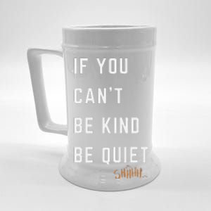 If You CanT Be Kind Be Quiet Funny Humorous Sarcastic Tees Beer Stein