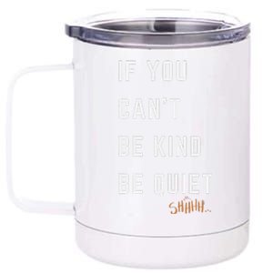 If You CanT Be Kind Be Quiet Funny Humorous Sarcastic Tees 12 oz Stainless Steel Tumbler Cup