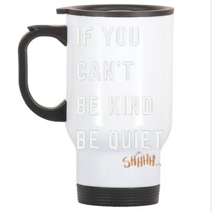 If You CanT Be Kind Be Quiet Funny Humorous Sarcastic Tees Stainless Steel Travel Mug