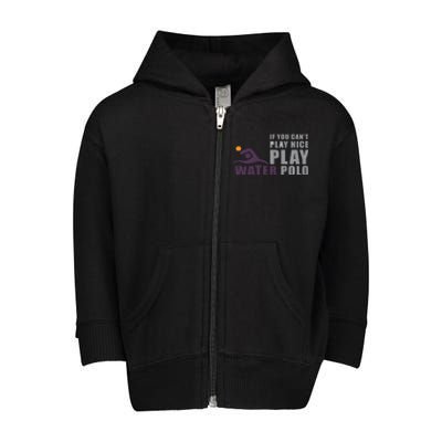 If You Can't Play Nice Play Water Polo Gift Toddler Zip Fleece Hoodie