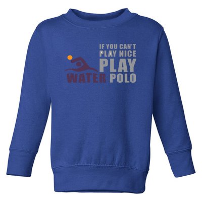 If You Can't Play Nice Play Water Polo Gift Toddler Sweatshirt