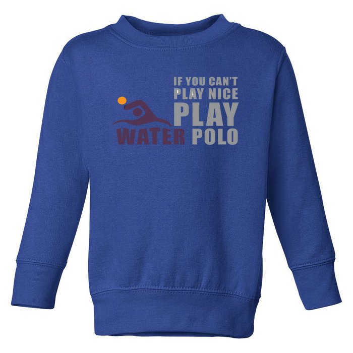 If You Can't Play Nice Play Water Polo Gift Toddler Sweatshirt