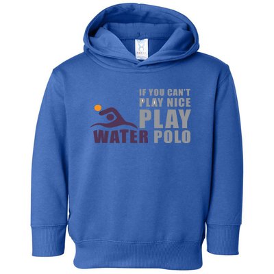 If You Can't Play Nice Play Water Polo Gift Toddler Hoodie