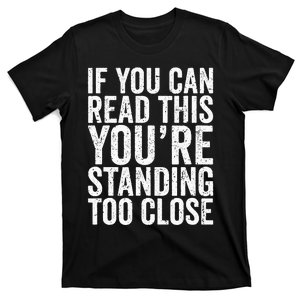 If You Can Read This You're Standing Too Close T-Shirt