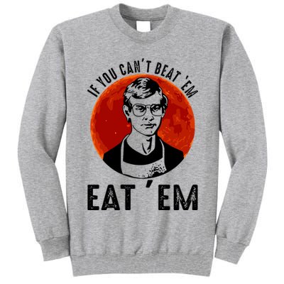 If You Can Beat Em Eat Em Jeffrey Dahmer Tall Sweatshirt