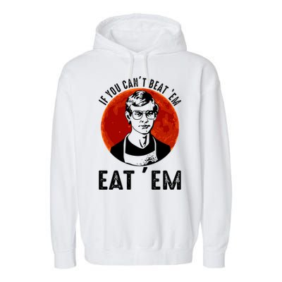 If You Can Beat Em Eat Em Jeffrey Dahmer Garment-Dyed Fleece Hoodie