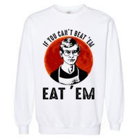 If You Can Beat Em Eat Em Jeffrey Dahmer Garment-Dyed Sweatshirt