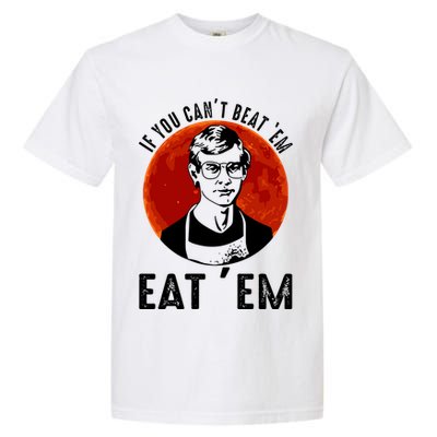 If You Can Beat Em Eat Em Jeffrey Dahmer Garment-Dyed Heavyweight T-Shirt